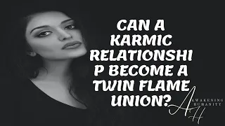 CAN A KARMIC RELATIONSHIP BECOME A TWIN FLAME UNION?