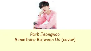 Park Jeongwoo - Something Between Us (Cover) romanization / lyrics