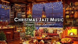 Christmas Jazz Music 2024 with Warm Fireplace Sounds to Relax 🔥 Cozy Winter Coffee Shop Ambience 🎄