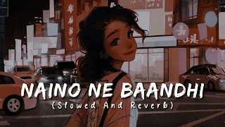 Naino Ne Baandhi - ( Slowed + Reverb ) | Gold | Akshay Kumar | Mouni Roy | Arko song