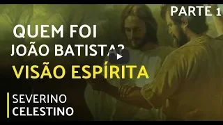 Quem foi João Batista? O Espírito da Verdade, médium de Jesus - Severino Celestino