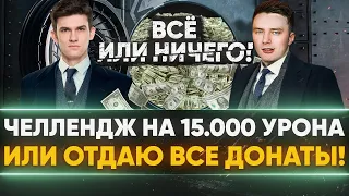 Сделать 15.000 УРОНА или ОТДАЮ ВСЕ ДОНАТЫ! ВСЁ ИЛИ НИЧЕГО ЧЕЛЛЕНДЖ!