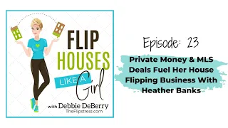 Flip Houses Like a Girl Podcast Episode 23: Private Money & MLS Deals Fuel Her House Flipping