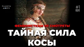 ВРЕМЯ ВЕДАТЬ: Тайная Сила Косы (Магия длинных волос или почему раньше не стриглись?)