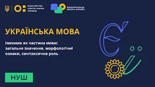 Українська мова. Іменник як частина мови: загальне значення, морфологічні ознаки, синтаксична роль