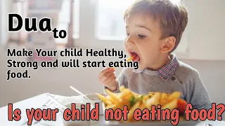 Is your child not eating food? Dua to make your child healthy, strong, and start eating food