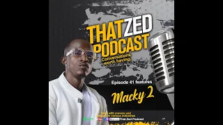 |That Zed Podcast Ep41| Macky 2 takes us on a journey from the start to the end of his career.