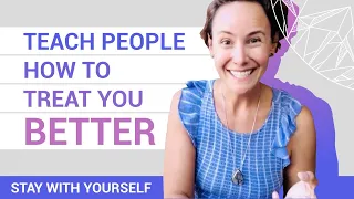 5 Simple Ways to Teach People How to Treat You | Create Better Relationships