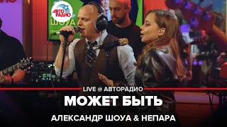 Александр Шоуа & Непара - Может Быть (LIVE @ Авторадио)