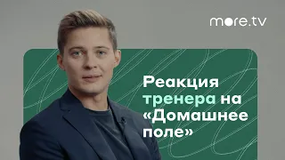 Реакция тренера на «‎Домашнее поле» (2022) more.tv