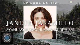 Universe Within Podcast Ep132 - Janeth Jaramillo - Ayahuasca, Wachuma, & Buddhism