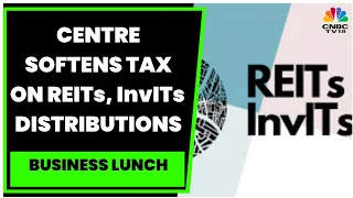 Finance Bill 2023 Amendment : Centre Softens Tax On REITs, InvITs Distributions | Business Lunch