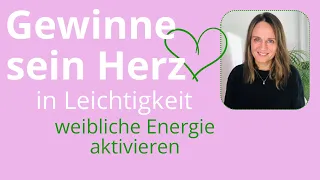 5 Tipps sein Herz in Leichtigkeit zu gewinnen (weibliche Energie aktivieren)