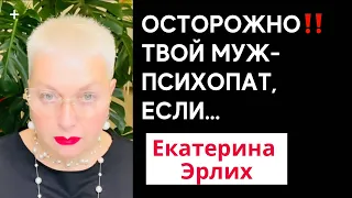 ОСТОРОЖНО!! ТВОЙ МУЖ ПСИХОПАТ, ЕСЛИ… Психолог Екатерина Эрлих.