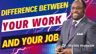 Understanding the Difference Between Work and Job | Dr. Myles Munroe