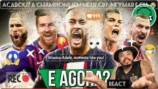 REACT E agora?😭acabou?😭 A CHAMPIONS SEM MESSI,CR7 , NEYMAR E CIA😭 PARODIA -ADELE SOMEONE LIKE YOU!