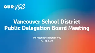 Vancouver School District - Public Delegation Board Meeting - Feb 21, 2023