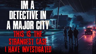 "I'm A Detective In A Major City, This Is The Strangest Case I Have Investigated" Creepypasta