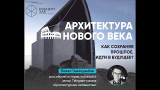 КонцептХаб. Павел Гнилорыбов. Архитектура нового века. Как сохраняя прошлое, идти в будущее?