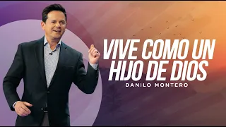 Vive como un hijo de Dios - Danilo Montero | Prédicas Cristianas 2023