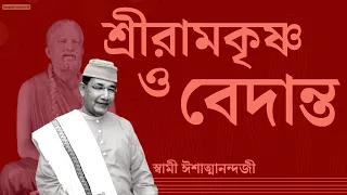 শ্রীরামকৃষ্ণ ও বেদান্ত | Sri Ramakrishna And Vedanta | Swami Ishatmananda | Bengali