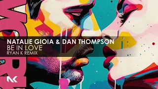 Natalie Gioia & Dan Thompson - Be In Love (Ryan K Remix)
