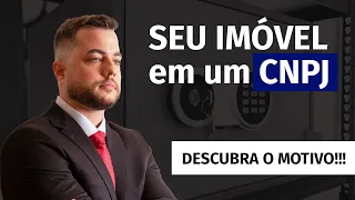 Deixe Seu Imóvel em Um CNPJ e NÃO no Seu CPF!