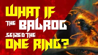 What if the Balrog seized the One Ring? [The Lord of the Rings]