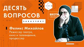 10 вопросов заказчику - Феликс Михайлов режиссер
