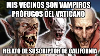 ¡¡AUXILIO!! "Mis Vecinos son Vampiros y Huyen del Vaticano": Relato Real de Suscriptor en California