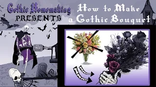 How to Make A Gothic Bouquet - Gothic Homemaking Presents