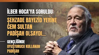 İlber Hocaya Soruldu: Şehzade Bayezid Yerine Cem Sultan Padişah Olsaydı...