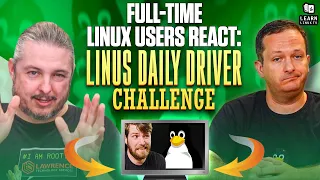 Full-Time Linux Users React to the Linus Daily Driver Challenge Video