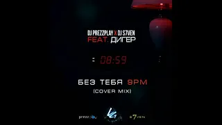 DJ Prezzplay x DJ S7ven feat  Дигер - Без тебя (9Pm Cover Mix)