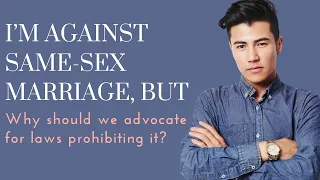 I'm against same-sex marriage, but why should we advocate for laws prohibiting it?