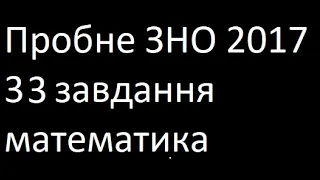 Пробне ЗНО 2017 року 33 завдання математика