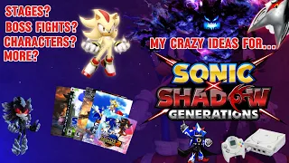 My Crazy Ideas for Sonic X Shadow Generations