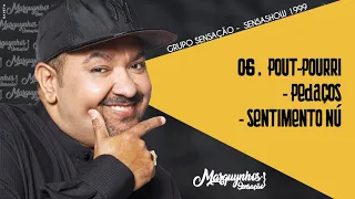 06 - Pot Pourri Pedaços Sentimentos Nú - Grupo Sensação CD "SensaShow" (1999) - Marquynhos Sensação