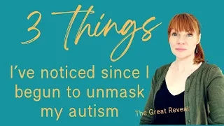 3 things I've noticed since I begun to unmask my autism