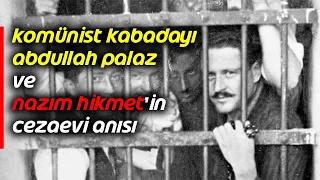 KABADAYI ABDULLAH PALAZ VE NAZIM HİKMET'İN CEZAEVİ ANISI