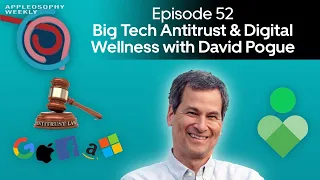 Appleosophy Weekly Episode 52: Big Tech Antitrust & Digital Wellness w/ David Pogue