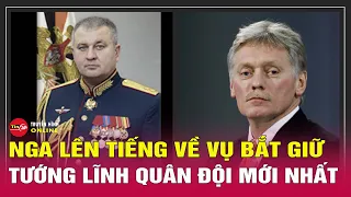 Điện Kremlin lên tiếng vụ Nga bắt giữ Phó Tổng Tham mưu trưởng Quân đội | Tin tức thế giới mới nhất