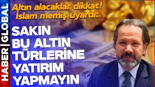 Altın Alacaklar Dikkat! İslam Memiş Uyardı: Sakın Bu Altın Türlerine Yatırım Yapmayın