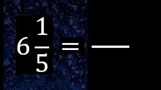 6 1/5 a fraccion impropia, convertir fracciones mixtas a impropia , 6 and 1/5 as a improper fraction