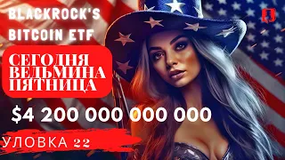 ГЛАВНОЕ!! УЛОВКА 22 и СПОТОВЫЙ Биткойн ETF BlackRock!! $4 200 000 000 000 СЕГОДНЯ ВЕДЬМИНА ПЯТНИЦА!!