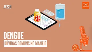 Episódio 229: [DENGUE] dúvidas comuns no manejo