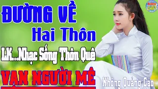 ĐƯỜNG VỀ HAI THÔN ➤LK NHẠC SỐNG THÔN QUÊ VẠN NGƯỜI MÊ TOÀN BÀI HAY - KHÔNG QUẢNG CÁO