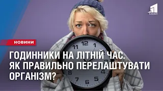 ГОДИННИКИ НА ЛІТНІЙ ЧАС. Як правильно перелаштувати організм?