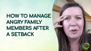 How do you manage angry family members when you have had a setback?