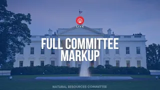 Full Committee Markup